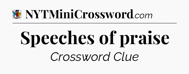 Speeches of praise Crossword Clue