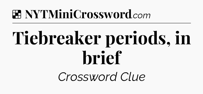 Solution: Tiebreaker periods, in brief - NYT Crossword