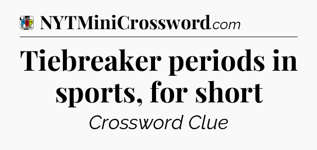 Tiebreaker periods in sports, for short Crossword Clue