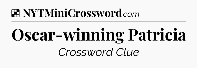 Solution: Oscar-winning Patricia - NYT Crossword