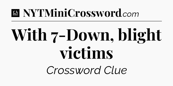 With 7-Down, blight victims - LA Times Crossword