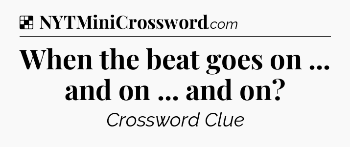 Solution: When the beat goes on ... and on ... and on - NYT Crossword