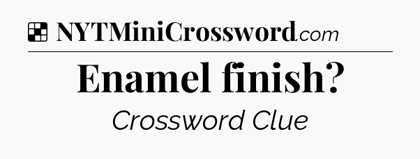 Solution: Enamel finish - NYT Crossword