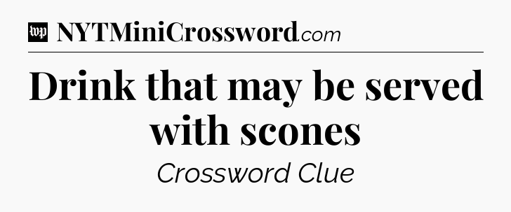 Drink that may be served with scones Crossword Clue