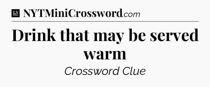 Drink that may be served warm - LA Times Crossword