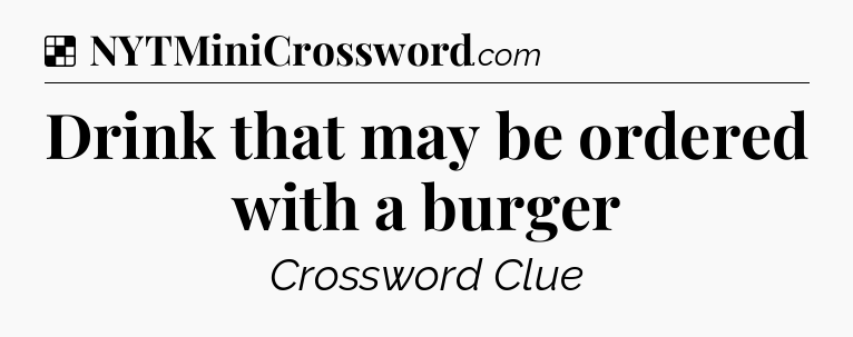 Solution: Drink that may be ordered with a burger - NYT Crossword