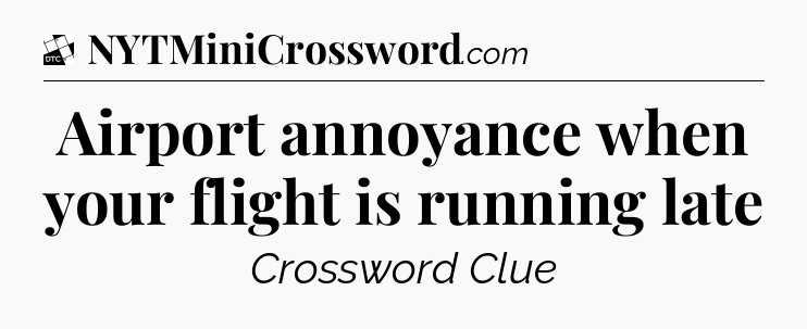 Airport annoyance when your flight is running late - Daily Themed Classic Crossword