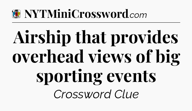 Airship that provides overhead views of big sporting events Crossword Clue