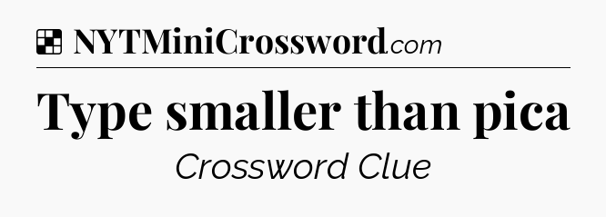 Solution: Type smaller than pica - NYT Crossword