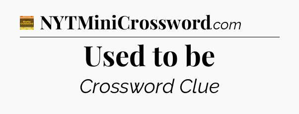 Used to be - Eugene Sheffer Crossword