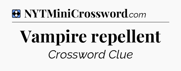 Solution: Vampire repellent - NYT Mini Crossword