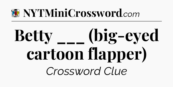 Betty ___ (big-eyed cartoon flapper) Crossword Clue