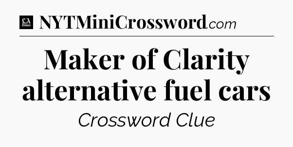 Maker of Clarity alternative fuel cars - LA Times Crossword