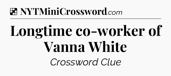 Solution: Longtime co-worker of Vanna White - NYT Crossword