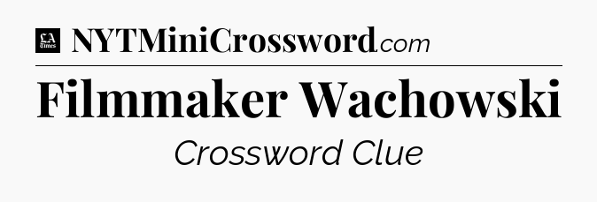 Filmmaker Wachowski - LA Times Crossword