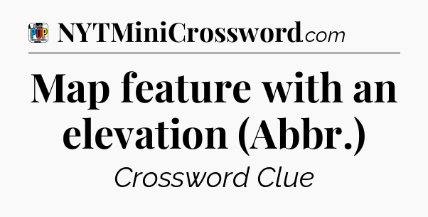 Map feature with an elevation (Abbr.) Crossword Clue