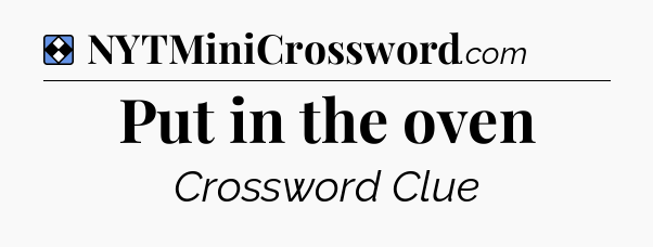 Solution: Put in the oven - NYT Mini Crossword