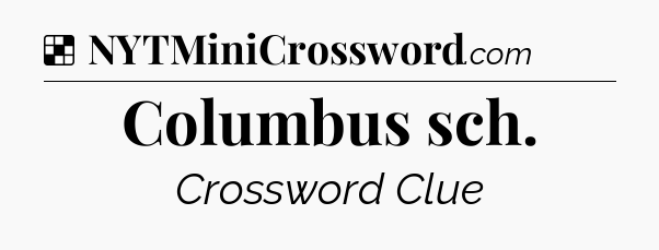 Solution: Columbus sch - NYT Crossword