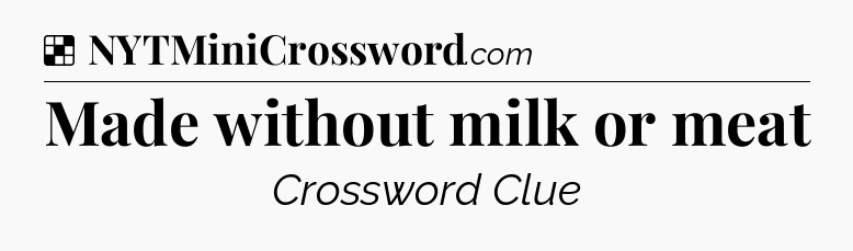 Solution: Made without milk or meat - NYT Crossword