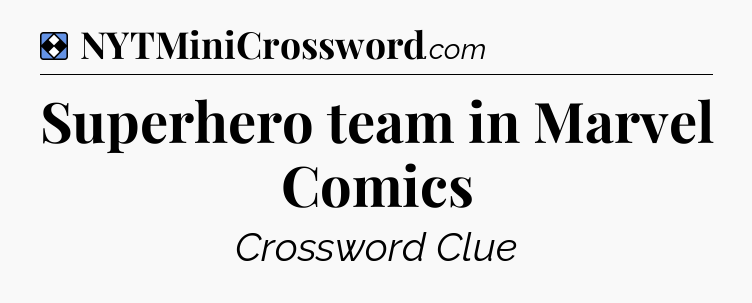 Solution: Superhero team in Marvel Comics - NYT Mini Crossword