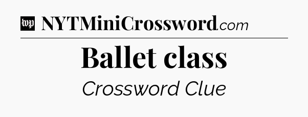 Ballet class Crossword Clue