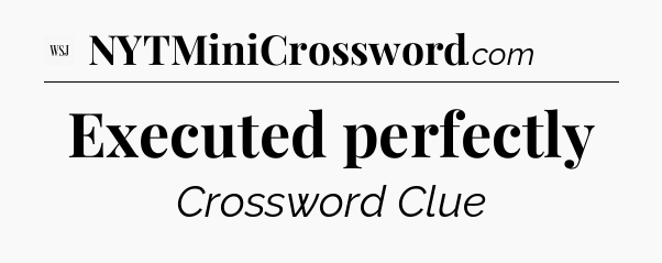 Executed perfectly - WSJ Crossword