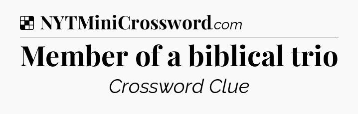 Solution: Member of a biblical trio - NYT Crossword