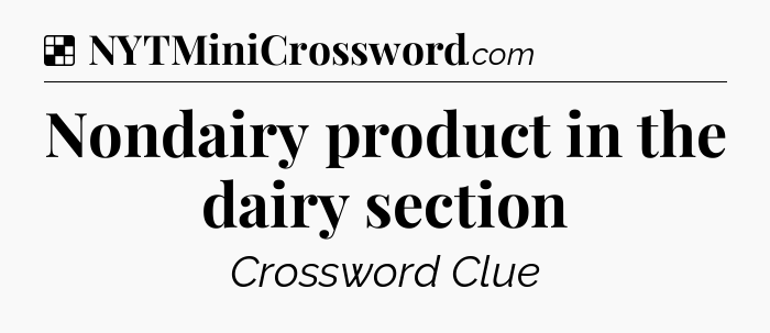 Solution: Nondairy product in the dairy section - NYT Crossword