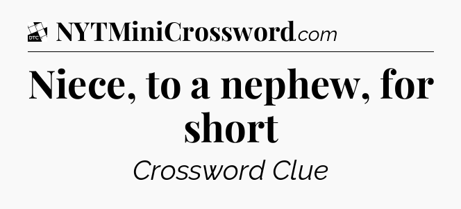 Niece, to a nephew, for short - Daily Themed Classic Crossword