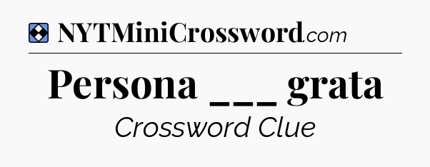 Solution: Persona ___ grata - NYT Mini Crossword