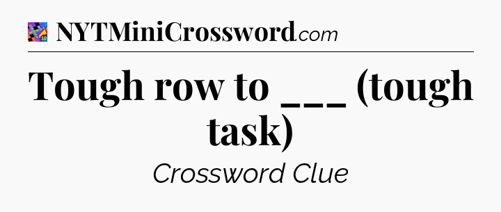 Tough row to ___ (tough task) Crossword Clue