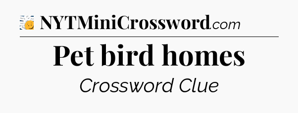 Pet bird homes 7 Little Words