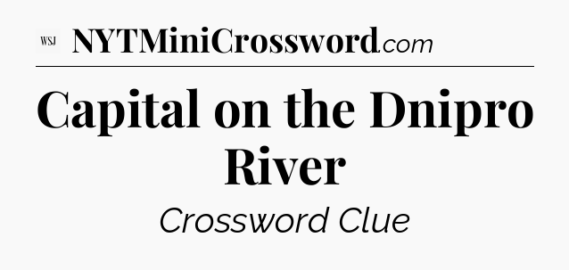 Capital on the Dnipro  River - WSJ Crossword
