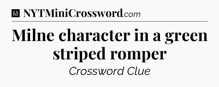 Milne character in a green striped romper - LA Times Crossword
