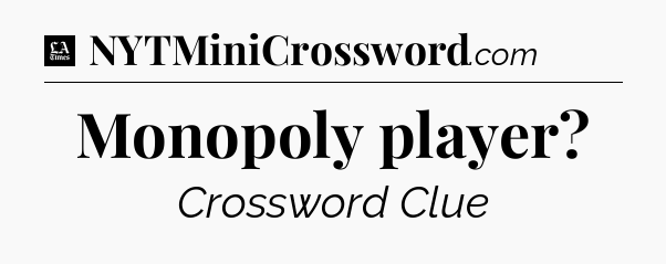 Monopoly player - LA Times Crossword