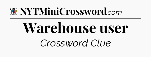 Warehouse user Crossword Clue