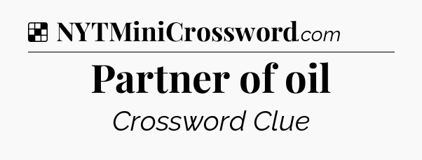 Solution: Partner of oil - NYT Crossword