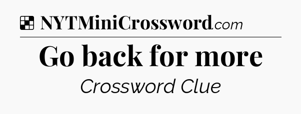 Solution: Go back for more - NYT Crossword