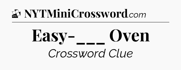 Easy-___ Oven - Daily Themed Classic Crossword