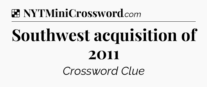 Solution: Southwest acquisition of 2011 - NYT Crossword