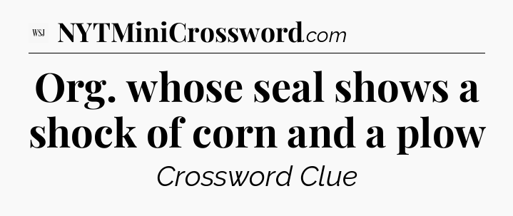 Org. whose seal shows a shock of corn and a plow - WSJ Crossword