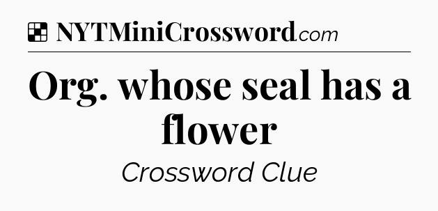 Solution: Org. whose seal has a flower - NYT Crossword