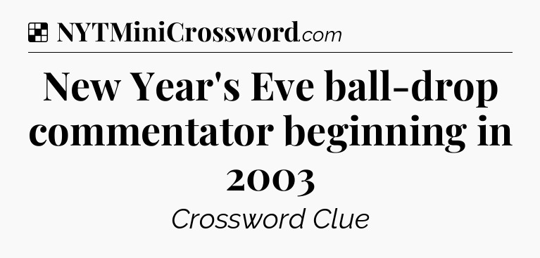 Solution: New Year's Eve ball-drop commentator beginning in 2003 - NYT Crossword