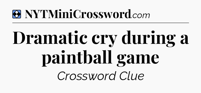 Solution: Dramatic cry during a paintball game - NYT Mini Crossword