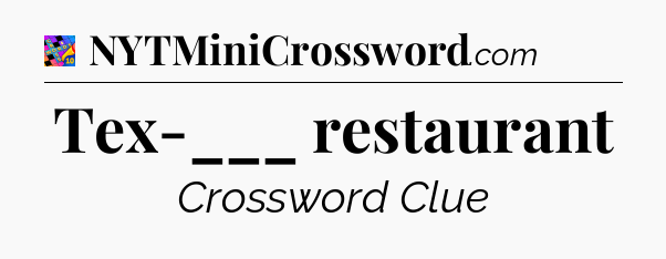 Tex-___ restaurant Crossword Clue