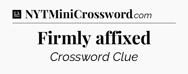 Firmly affixed - LA Times Crossword