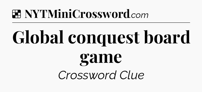 Solution: Global conquest board game - NYT Crossword