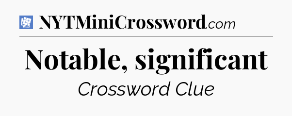 Notable, significant Puzzle Page Crossword Clue