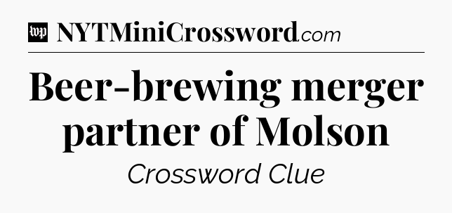 Beer-brewing merger partner of Molson Crossword Clue