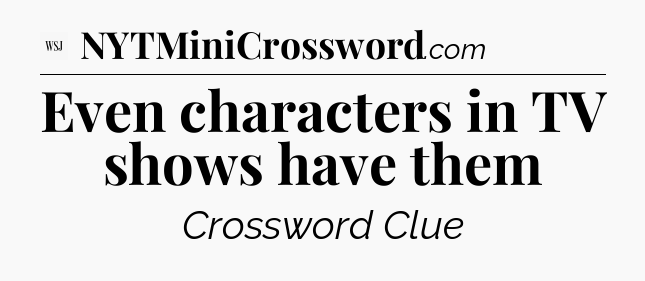 Even characters in TV shows have them - WSJ Crossword